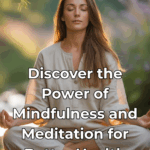 Discover the Power of Mindfulness and Meditation for Better Health