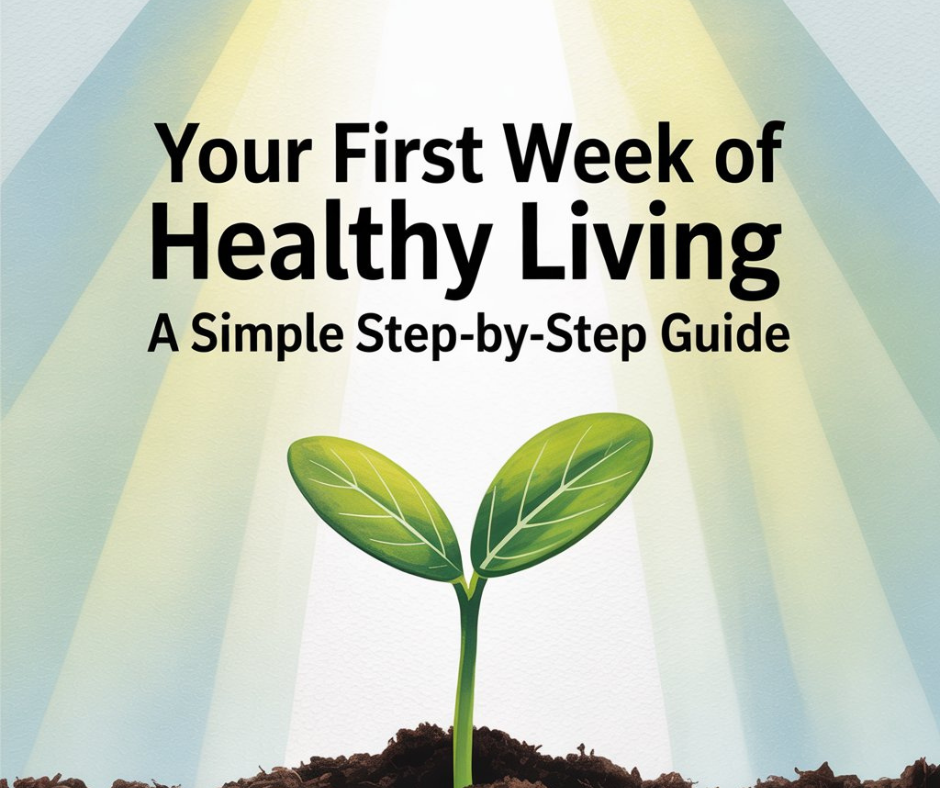 Your First Week of Healthy Living: Step by Step Guide